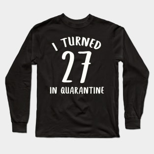 I Turned 27 In Quarantine Long Sleeve T-Shirt